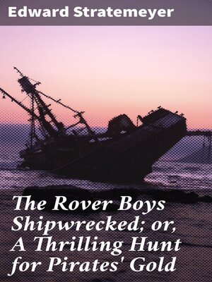 cover image of The Rover Boys Shipwrecked; or, a Thrilling Hunt for Pirates' Gold